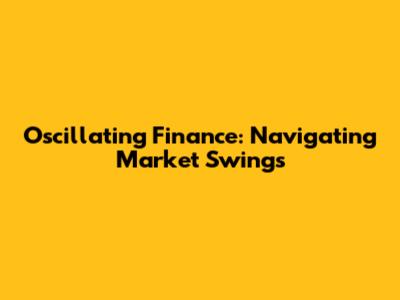 Oscillating Finance: Navigating Market Swings