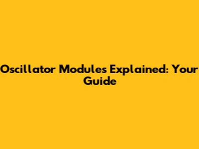 Oscillator Modules Explained: Your Guide
