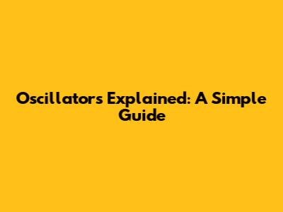 Oscillators Explained: A Simple Guide