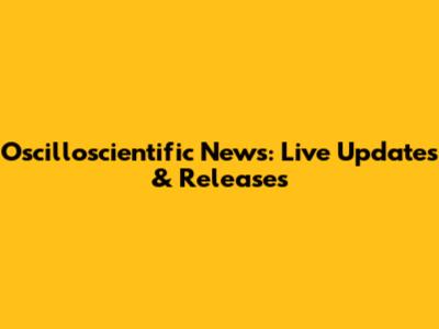 Oscilloscientific News: Live Updates & Releases