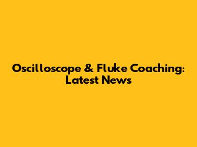 Oscilloscope & Fluke Coaching: Latest News