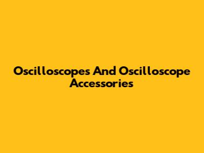 Oscilloscopes And Oscilloscope Accessories