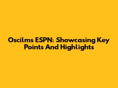 Oscilms ESPN: Showcasing Key Points And Highlights