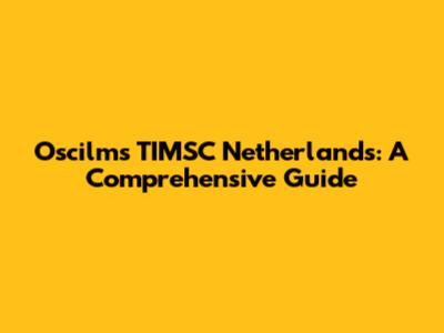 Oscilms TIMSC Netherlands: A Comprehensive Guide