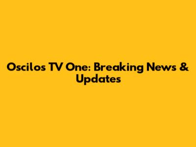 Oscilos TV One: Breaking News & Updates