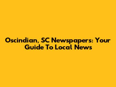 Oscindian, SC Newspapers: Your Guide To Local News