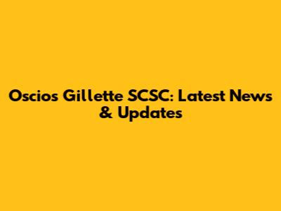 Oscio's Gillette SCSC: Latest News & Updates
