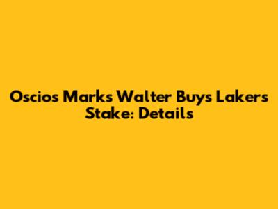 Oscios Marks Walter Buys Lakers Stake: Details