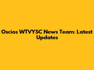 Oscios WTVYSC News Team: Latest Updates