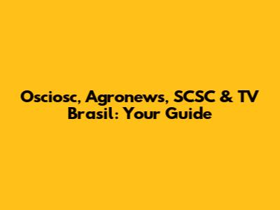 Osciosc, Agronews, SCSC & TV Brasil: Your Guide