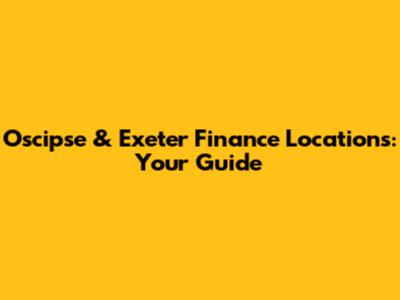 Oscipse & Exeter Finance Locations: Your Guide