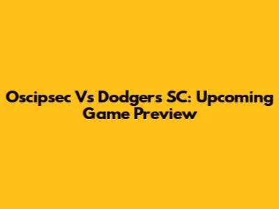 Oscipsec Vs Dodgers SC: Upcoming Game Preview