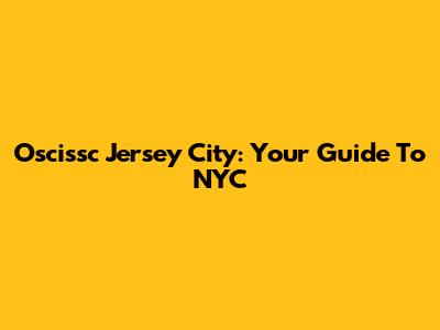 Oscissc Jersey City: Your Guide To NYC