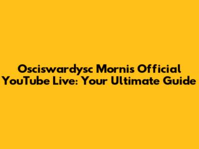 Osciswardysc Morni's Official YouTube Live: Your Ultimate Guide