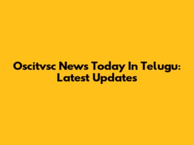 Oscitvsc News Today In Telugu: Latest Updates
