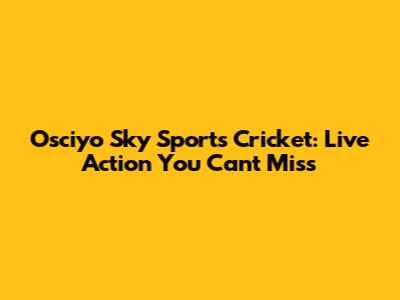 Osciyo Sky Sports Cricket: Live Action You Can't Miss
