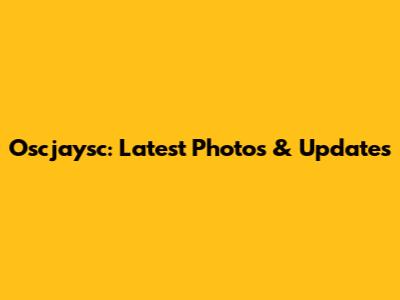 Oscjaysc: Latest Photos & Updates