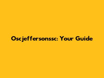 Oscjeffersonssc: Your Guide