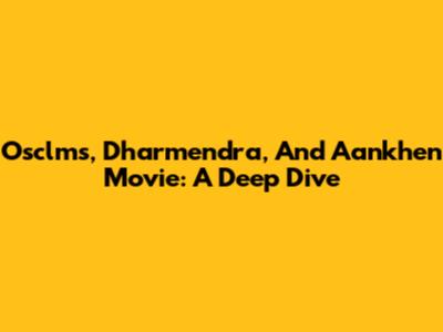 Osclms, Dharmendra, And Aankhen Movie: A Deep Dive
