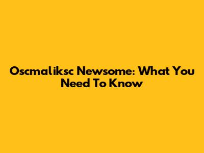Oscmaliksc Newsome: What You Need To Know