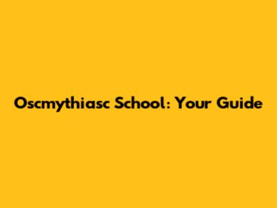 Oscmythiasc School: Your Guide