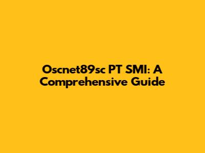 Oscnet89sc PT SMI: A Comprehensive Guide