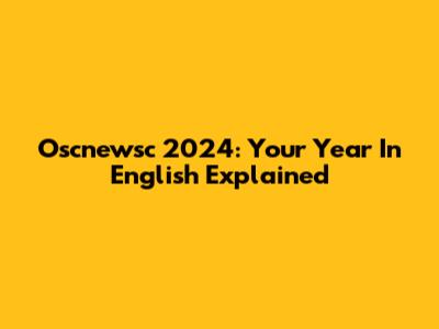 Oscnewsc 2024: Your Year In English Explained