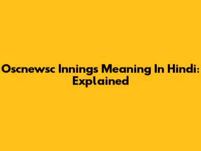 Oscnewsc Innings Meaning In Hindi: Explained