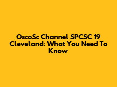 OscoSc Channel SPCSC 19 Cleveland: What You Need To Know