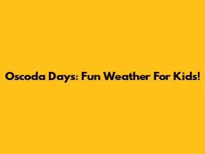 Oscoda Days: Fun Weather For Kids!