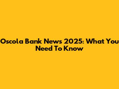 Oscola Bank News 2025: What You Need To Know