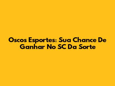 Oscos Esportes: Sua Chance De Ganhar No SC Da Sorte