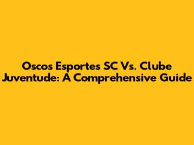 Oscos Esportes SC Vs. Clube Juventude: A Comprehensive Guide