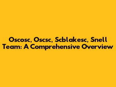 Oscosc, Oscsc, Scblakesc, Snell Team: A Comprehensive Overview