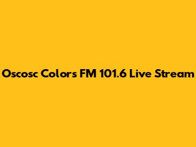 Oscosc Colors FM 101.6 Live Stream