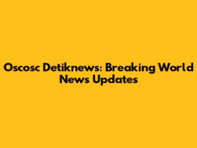 Oscosc Detiknews: Breaking World News Updates