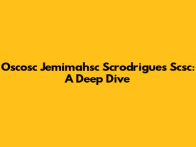 Oscosc Jemimahsc Scrodrigues Scsc: A Deep Dive