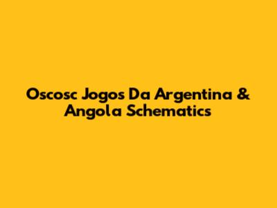 Oscosc Jogos Da Argentina & Angola Schematics