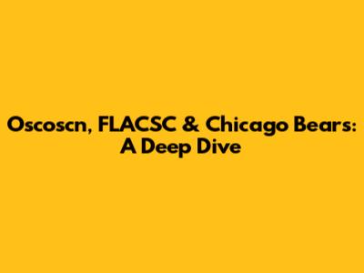 Oscoscn, FLACSC & Chicago Bears: A Deep Dive