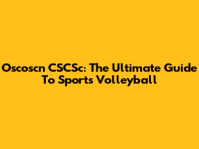 Oscoscn CSCSc: The Ultimate Guide To Sports Volleyball