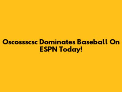 Oscossscsc Dominates Baseball On ESPN Today!