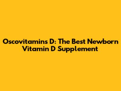Oscovitamins D: The Best Newborn Vitamin D Supplement