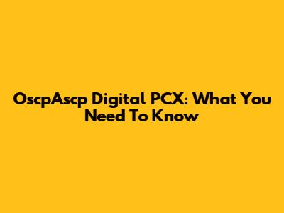 OscpAscp Digital PCX: What You Need To Know