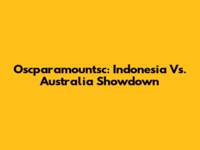 Oscparamountsc: Indonesia Vs. Australia Showdown