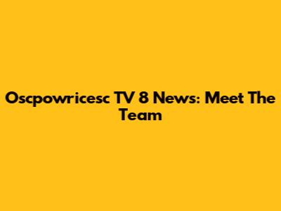 Oscpowricesc TV 8 News: Meet The Team