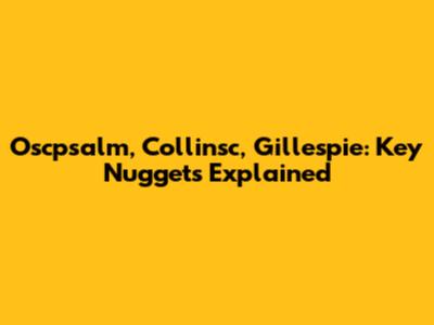 Oscpsalm, Collinsc, Gillespie: Key Nuggets Explained