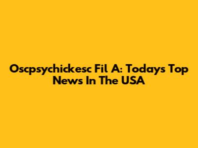 Oscpsychickesc Fil A: Today's Top News In The USA