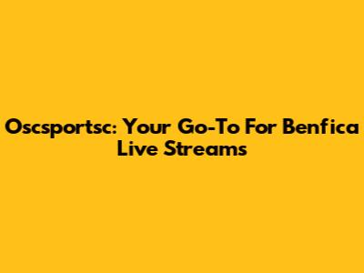 Oscsportsc: Your Go-To For Benfica Live Streams
