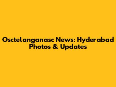 Osctelanganasc News: Hyderabad Photos & Updates