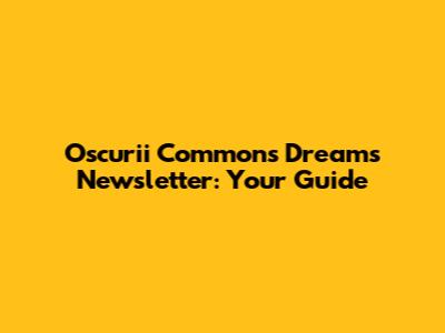Oscurii Commons Dreams Newsletter: Your Guide